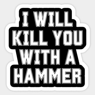 I Will Kill You With A Hammer Sticker